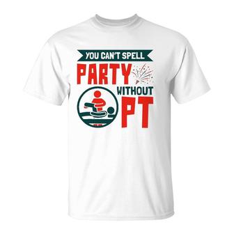 You Can't Spell Party Without Pt Physical Therapy Therapist T-Shirt | Mazezy