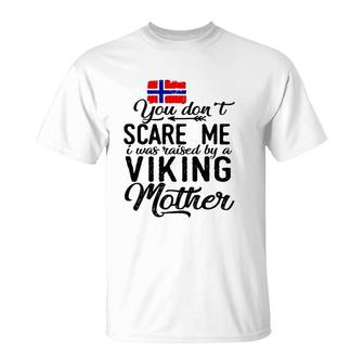 You Do Not Scare Me I Was Raised By A Viking Mother T-Shirt | Mazezy