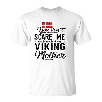 You Don't Scare Me I Was Raised By A Viking Mother Denmark Flag Danish Gift T-Shirt | Mazezy