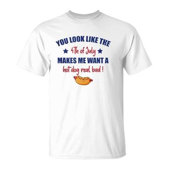 You Look Like 4Th Of July Makes Me Want A Hot Dog Real Bad F T-Shirt | Mazezy UK