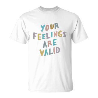 Your Feelings Are Valid T-Shirt | Mazezy