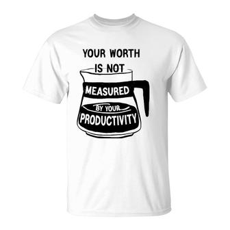 Your Worth Is Not Measured By Your Productivity T-Shirt | Mazezy