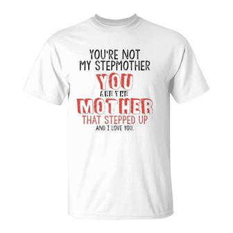 Youre Not The Stepmother You Are Mother That Stepped Up Love T-Shirt | Mazezy