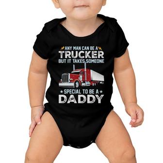 Any Man Can Be A Trucker But It Takes Someone Special To Be A Daddy  Baby Onesie