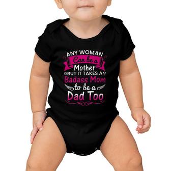 Any Woman Can Be A Mother But It Takes A Badass Mom To Be A Dad Too Baby Onesie | Mazezy