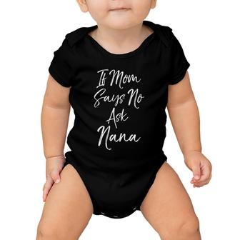 Cute Grandmother Gift Women's If Mom Says No Ask Nana Baby Onesie | Mazezy