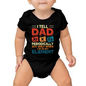 Father’S Day Chemistry I Tell Dad Jokes Periodically But Only When I'm My Element Baby Onesie | Mazezy