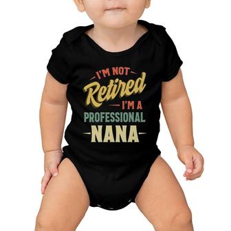 I'm Not Retired I'm A Professional Nana Mothers Day Baby Onesie | Mazezy