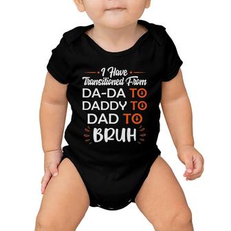 Mens I Have Transitioned From Da-Da To Daddy To Dad To Bruh Baby Onesie | Mazezy