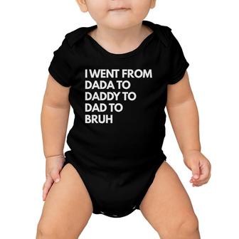 Mens I Went From Dada To Daddy To Dad To Bruh Baby Onesie | Mazezy