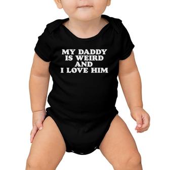 My Daddy Is Weird And I Love Him Funny Dad Or Fathers Baby Onesie | Mazezy