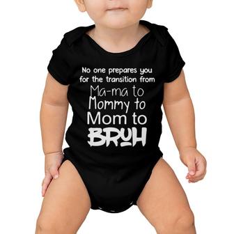 New No One Prepares You For The Transition From Mama To Mommy To Mom To Bruh Baby Onesie | Mazezy