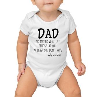 Dad At Least You Don't Have Ugly Children Baby Onesie | Mazezy