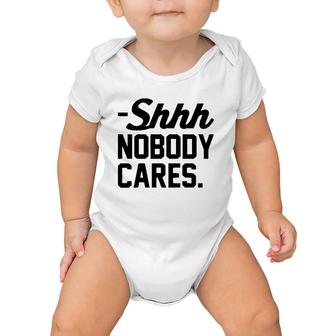 Funny Shhh Nobody Cares Sarcastic Top For Mom  Shh  Baby Onesie