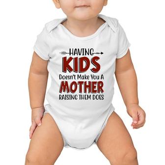 Having Kids Doesn't Make You A Mother Raising Them Does White Version Baby Onesie | Mazezy