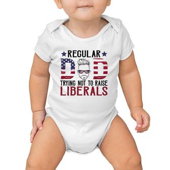 Just A Regular Dad Trying Not To Raise Liberals 4Th Of July Father's Day Baby Onesie | Mazezy