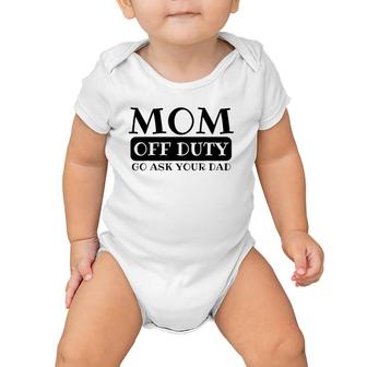 Mom Off Duty Go Ask Your Dad Funny Parents Father Gag Baby Onesie | Mazezy