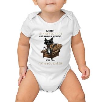 Shhhh My Coffee And I Are Having A Moment I Will Deal Baby Onesie | Mazezy