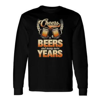 Cheers Beers And Many More Years T-Shirt Cheers Beers And Many More Years T-Shirt