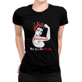 Womens Bartender Not For The Weak Strong T Shirt For Women