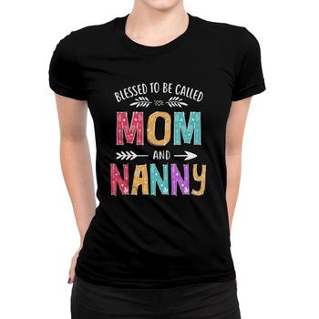 Womens Blessed To Be Called Mom And Nannie T-Shirt Mothers D Womens Blessed To Be Called Mom And Nannie T-Shirt Mothers D