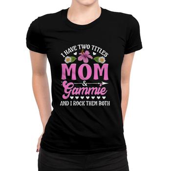 Womens I Have Two Titles Mom And Gammie Shirt Gifts For Mother