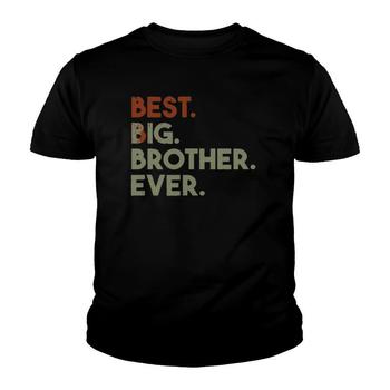 Best Big Brother Bro Ever Older Sibling Funny Gift T-Shirt Best Big Brother Bro Ever Older Sibling Funny Gift T-Shirt