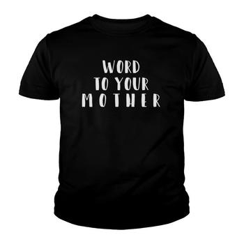 Word To Your Mother T-Shirt Funny Sarcastic Mom Mama Gift Word To Your Mother T-Shirt Funny Sarcastic Mom Mama Gift