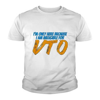 Only Here Because I'm Ineligible For Vto T-Shirt Only Here Because I'm Ineligible For Vto T-Shirt