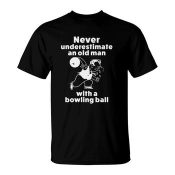 Never Underestimate Old Man With Bowling Dad Grandpa T-Shirt Never Underestimate Old Man With Bowling Dad Grandpa T-Shirt