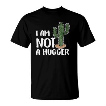 Cactus Shirt - Funny I'm Not A Hugger Gift