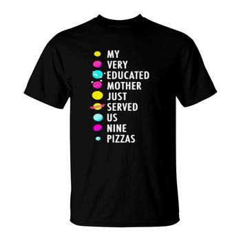 My Very Educated Mother Just Served Us Nine Pizzas T Youth T