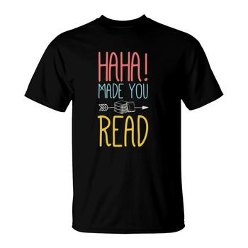 Haha Made You Read T-Shirt. Cute Gifts Ideas School Teacher Haha Made You Read T-Shirt. Cute Gifts Ideas School Teacher