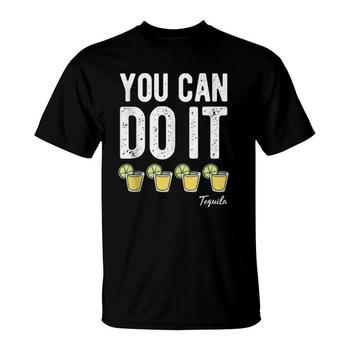 You Can Do It Tequila Funny Cinco De Mayo Men Women Drinking T-Shirt