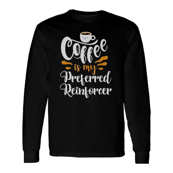 Behavior Analyst T Shirt - Coffee Is My Preferred Reinforcer Behavior Analyst T Shirt - Coffee Is My Preferred Reinforcer