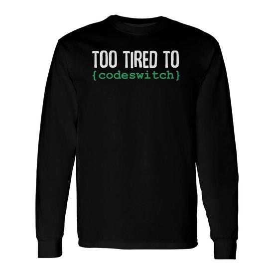 Too Tired To Codeswitch T-Shirt Too Tired To Codeswitch T-Shirt