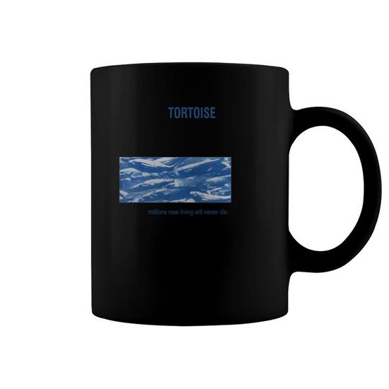 Tortoise Millions Now Living Will Never Die Tshirt Coffee Mug