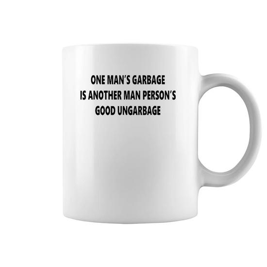 One Man's Garbage Is Another Man Person's Good Ungarbage Tee One Man's Garbage Is Another Man Person's Good Ungarbage Tee