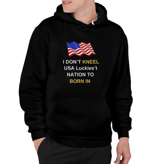 I Dont Kneel I Stand For The Flag Usa Nation To Born In Hoodie Thegiftio UK