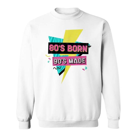 Born In The 80S Raised In The 90S Baby In 80S 90S Made Sweatshirt Thegiftio UK