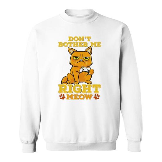 Don t Bother Me Right Meow Funny Cat Playing Game Sweatshirt Mazezy