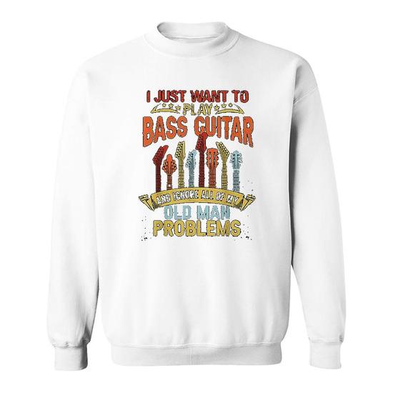 I Just Want To Play Bass Guitar Sweatshirt