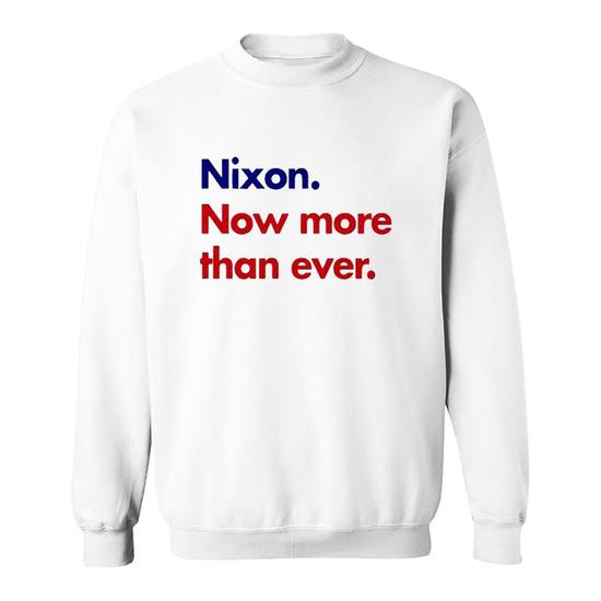 Nixon Now More Than Ever Nice Sweatshirt Mazezy