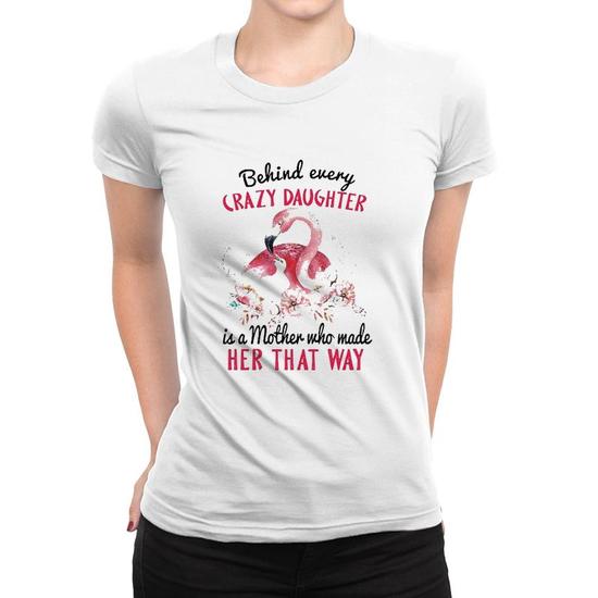 Womens Behind Every Crazy Daughter Is A Mother T-Shirt