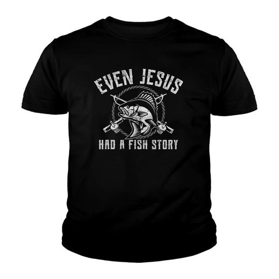 Even Jesus Had A Fish Story Funny Fishing Gift Tank Top Father'S Day Gifts  From Son Youth T-shirt