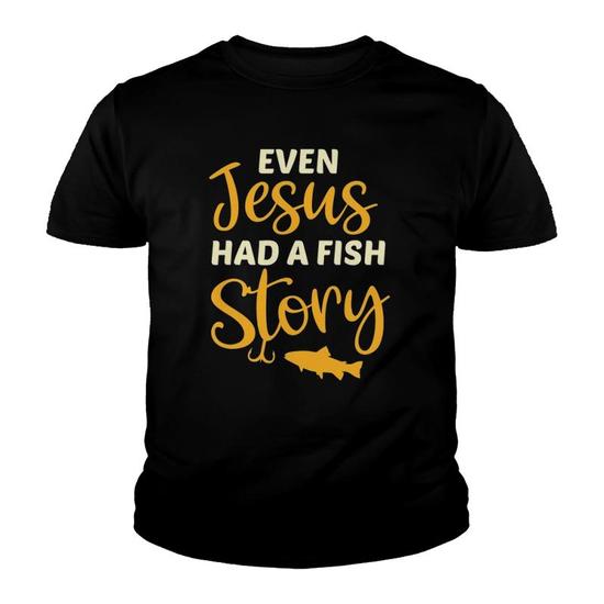 Fishing Gift For Christian Even Jesus Had A Fish Story Youth T