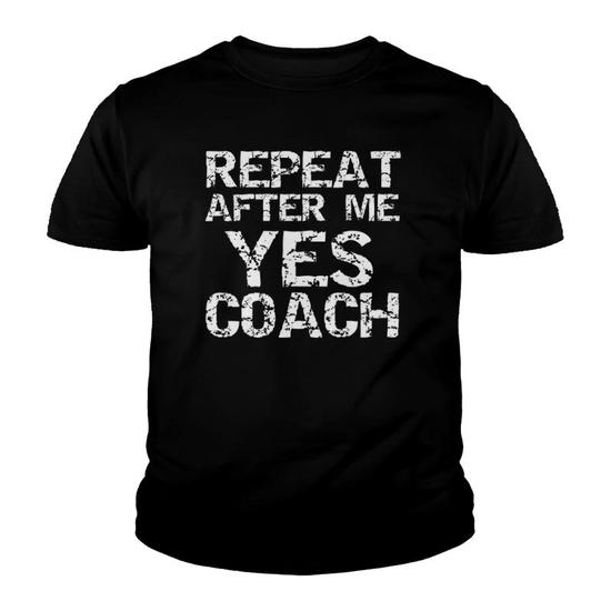 Repeat After Me Yes Coach T-Shirt Funny Coaching Gift Repeat After Me Yes Coach T-Shirt Funny Coaching Gift