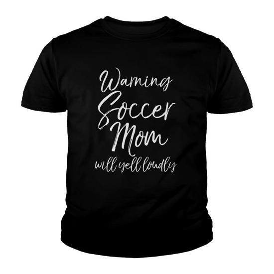 Warning Soccer Mom Will Yell Loudly T-Shirt Warning Soccer Mom Will Yell Loudly T-Shirt