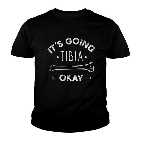 Its Going Tibia Okay Medical Pun Funny T-Shirt Its Going Tibia Okay Medical Pun Funny T-Shirt