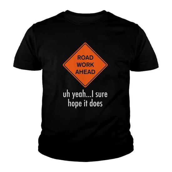 Roadwork Road Work Ahead I Hope It Does Funny Vine Youth T shirt Mazezy CA